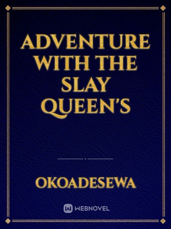 Adventure With The Slay Queen's