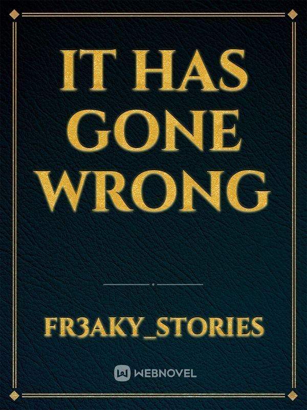 It Has Gone Wrong