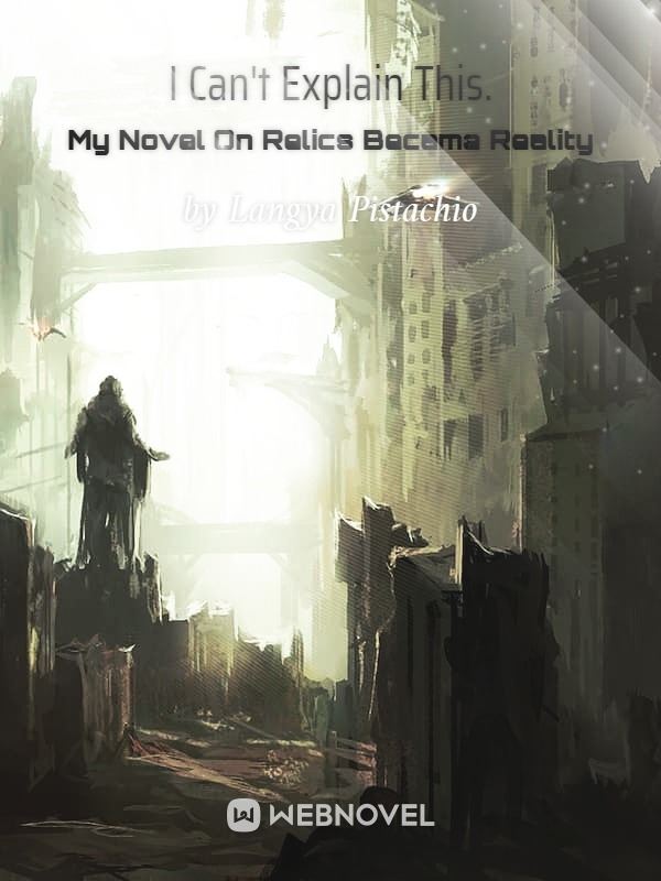 I Can't Explain This. My Novel On Relics Became Reality