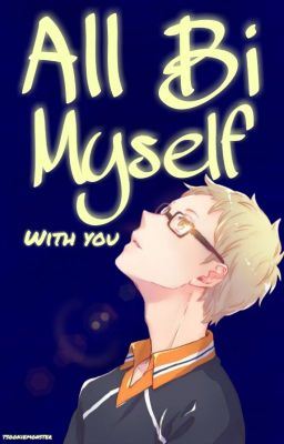 Icon of All Bi Myself With You [Tsukishima Kei x Reader]