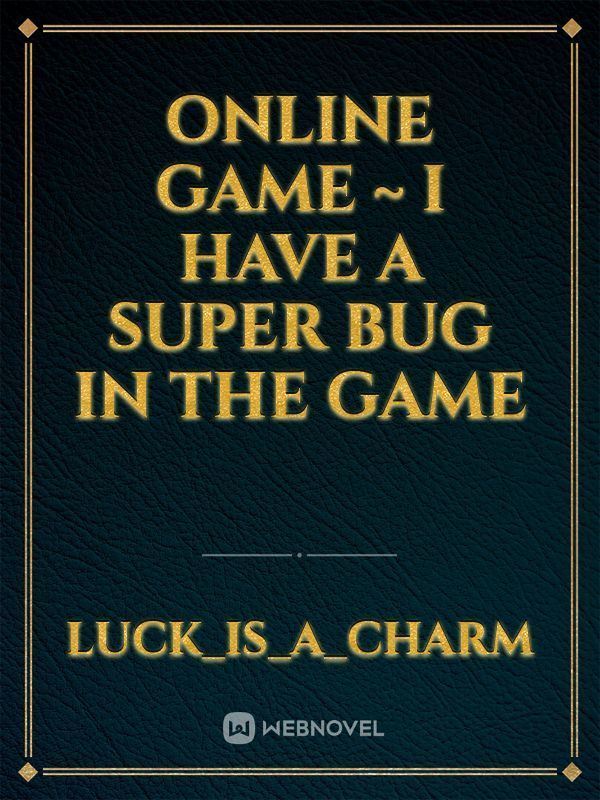 Icon of Online Game ~ I Have A Super Bug In The Game