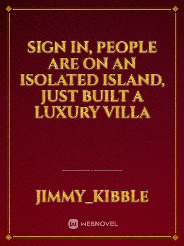 Sign in, people are on an isolated island, just built a luxury villa