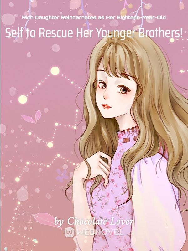 Icon of Rich Daughter Reincarnates as Her Eighteen-Year-Old Self to Rescue Her Younger Brothers!