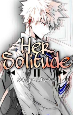 Icon of Her Solitude - Katsuki Bakugo X Reader