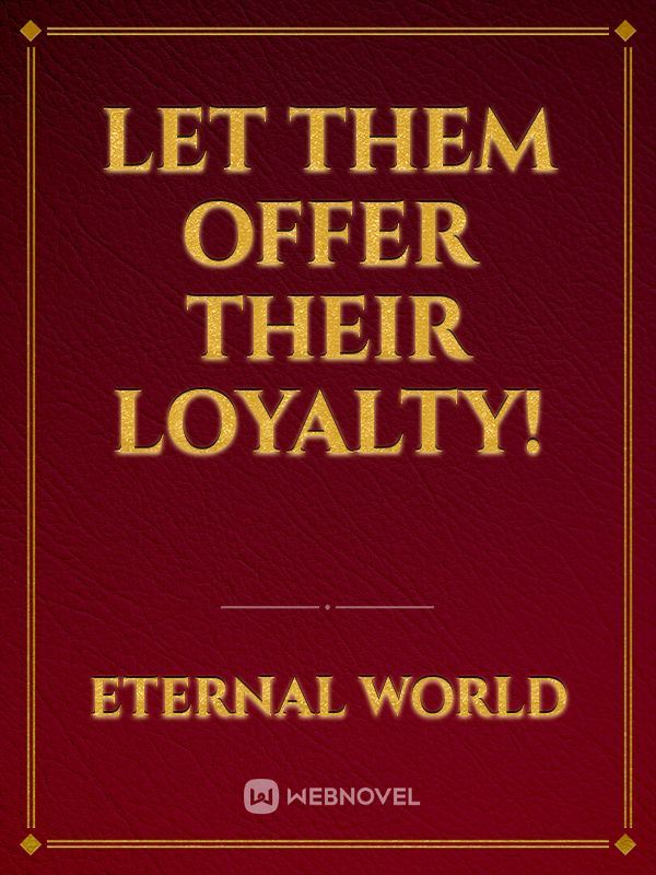 Let them offer their loyalty!