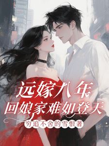 Married Far Away for Eight Years, Returning Home Is as Difficult as Climbing to the Sky!