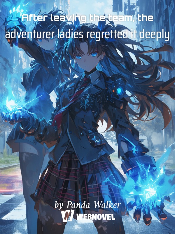 After leaving the team, the adventurer ladies regretted it deeply.