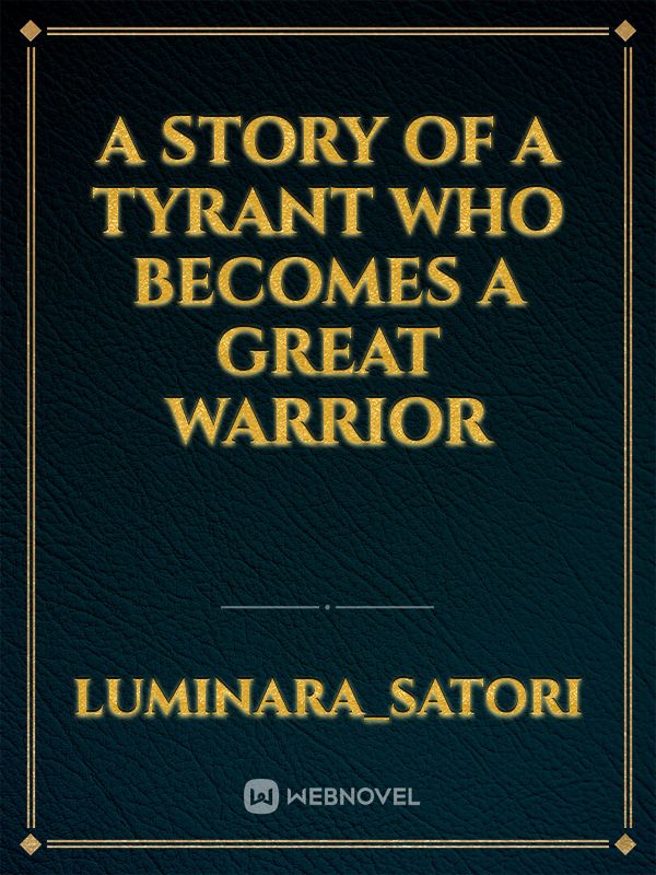 A story of a tyrant who becomes a great warrior