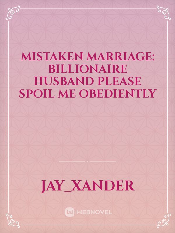Mistaken Marriage: Billionaire Husband Please Spoil Me Obediently
