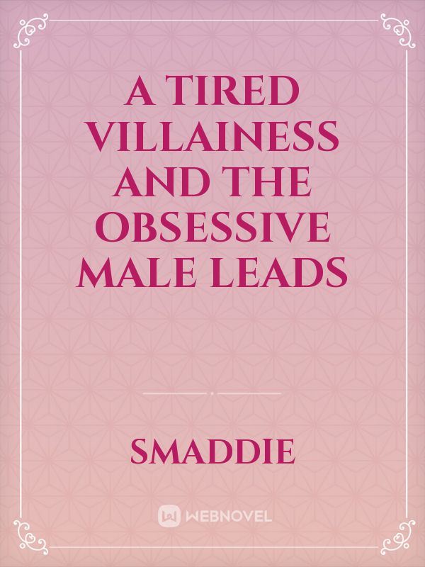 A Tired Villainess and the Obsessive Male Leads