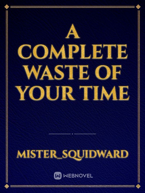 A Complete Waste of Your Time