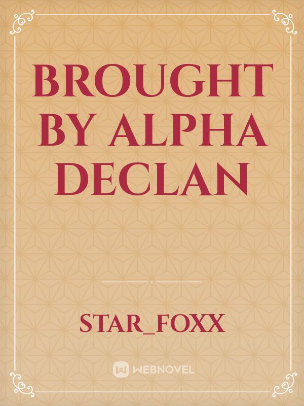 BROUGHT BY ALPHA DECLAN