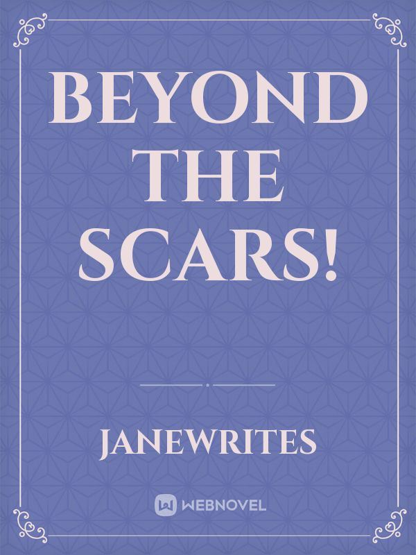 Beyond the scars!