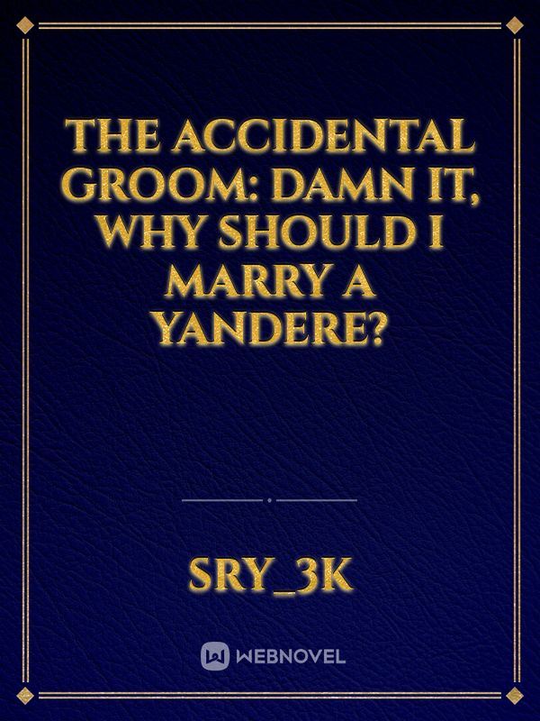 The Accidental Groom: Damn it, why should I marry a yandere?