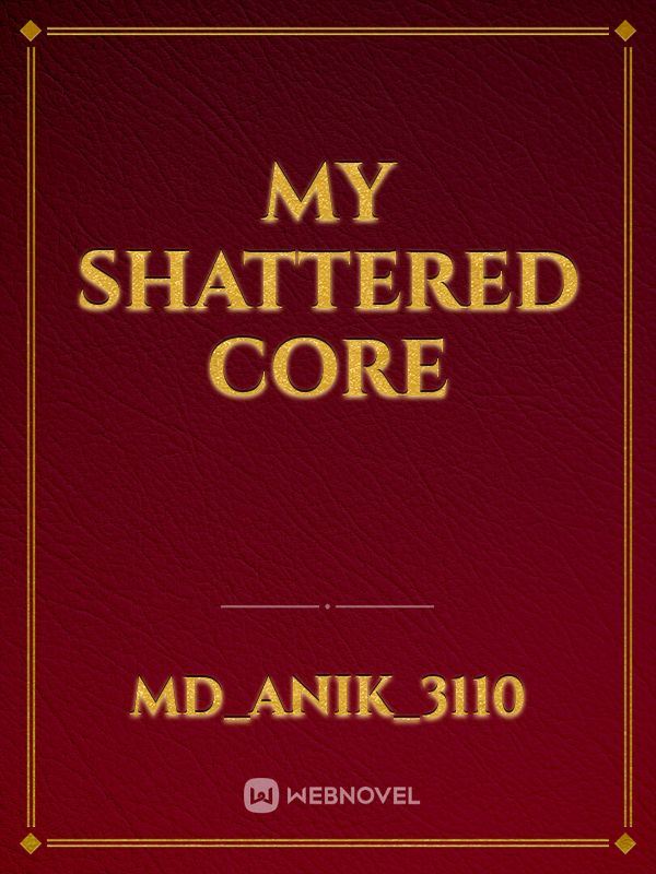 My shattered core