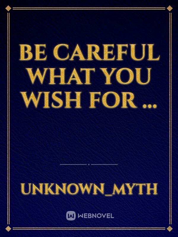 Be Careful What You Wish For ...