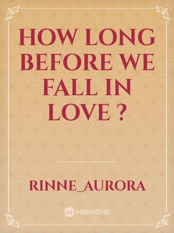 How Long Before We Fall In Love ?