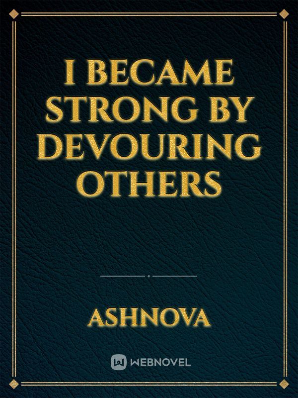 I Became Strong by Devouring Others