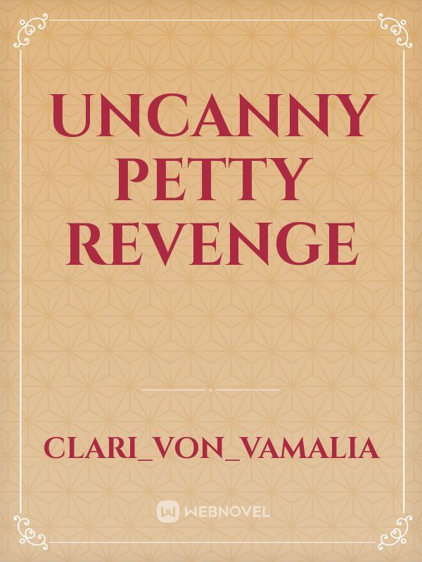 Uncanny Petty Revenge