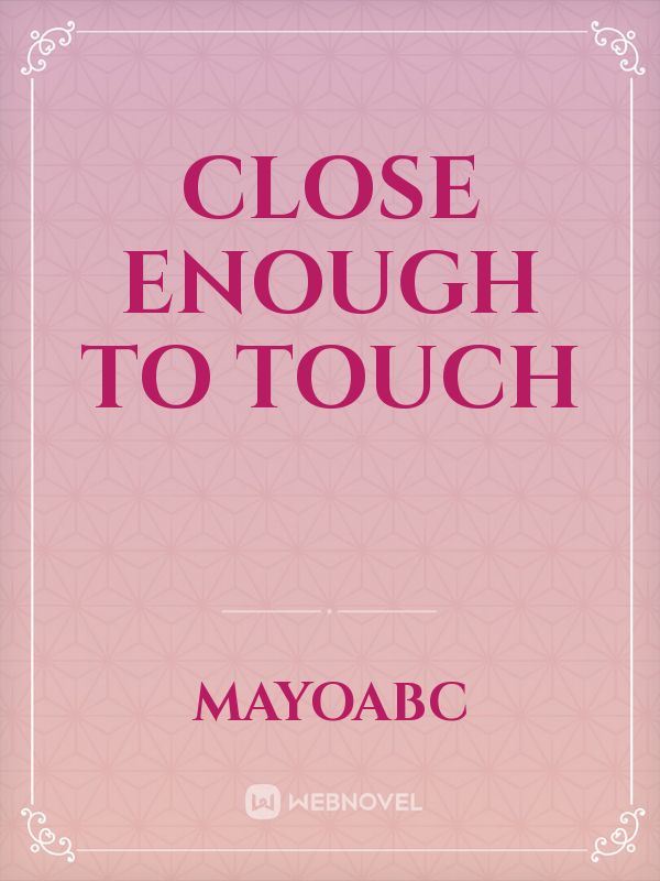Close Enough to Touch