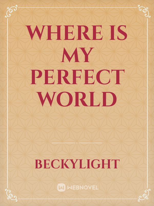 Where Is My Perfect World