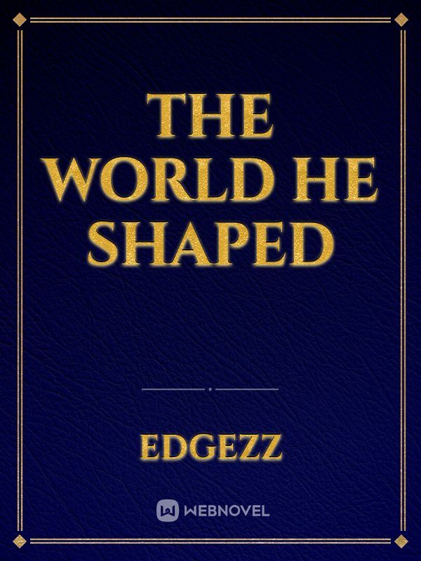 The World He Shaped