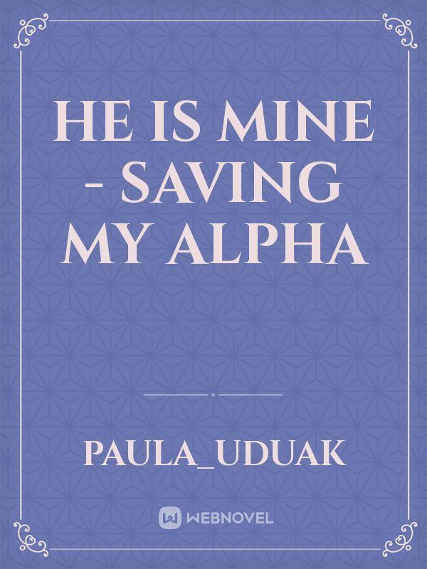 He is Mine - Saving my Alpha
