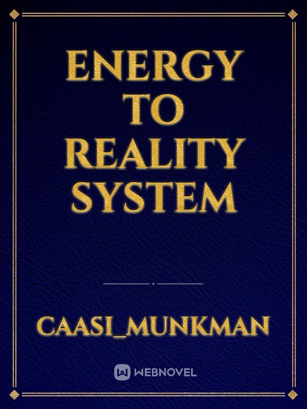 Energy to reality system