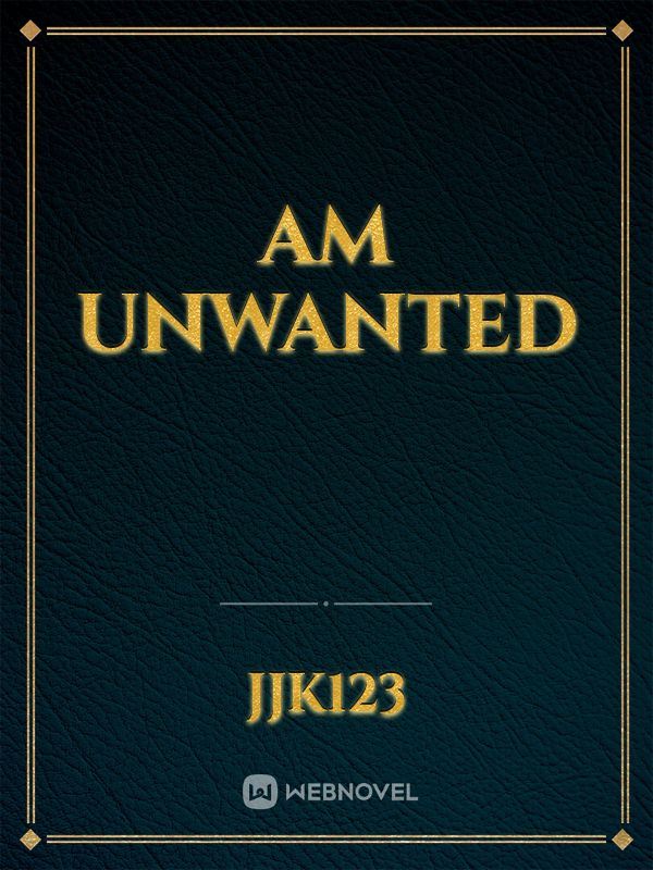 Am unwanted