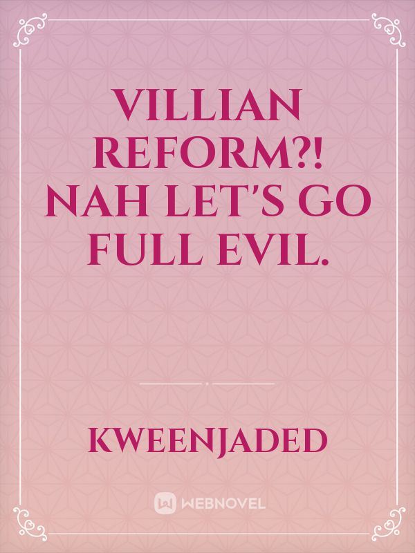 Villian Reform?! Nah let's go Full Evil.