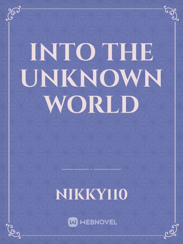 Into the unknown world