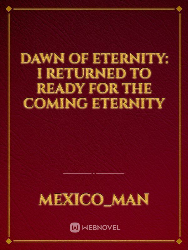 Dawn of Eternity: I returned to ready for the coming Eternity