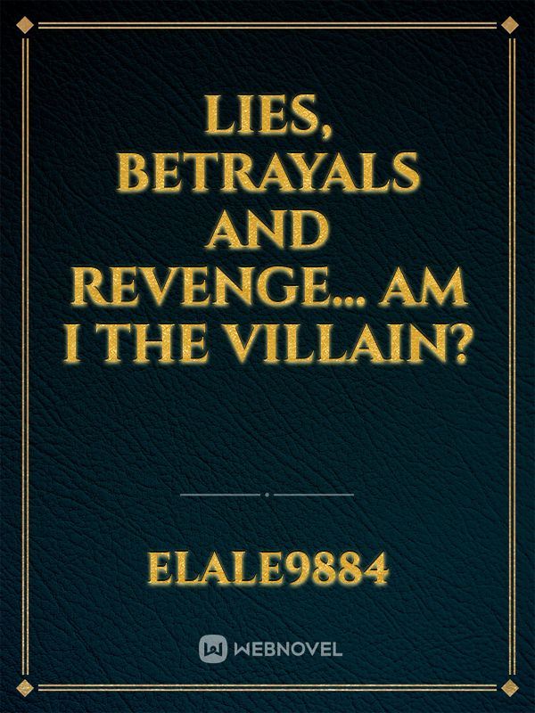 Icon of Lies, betrayals and revenge… Am I the villain?