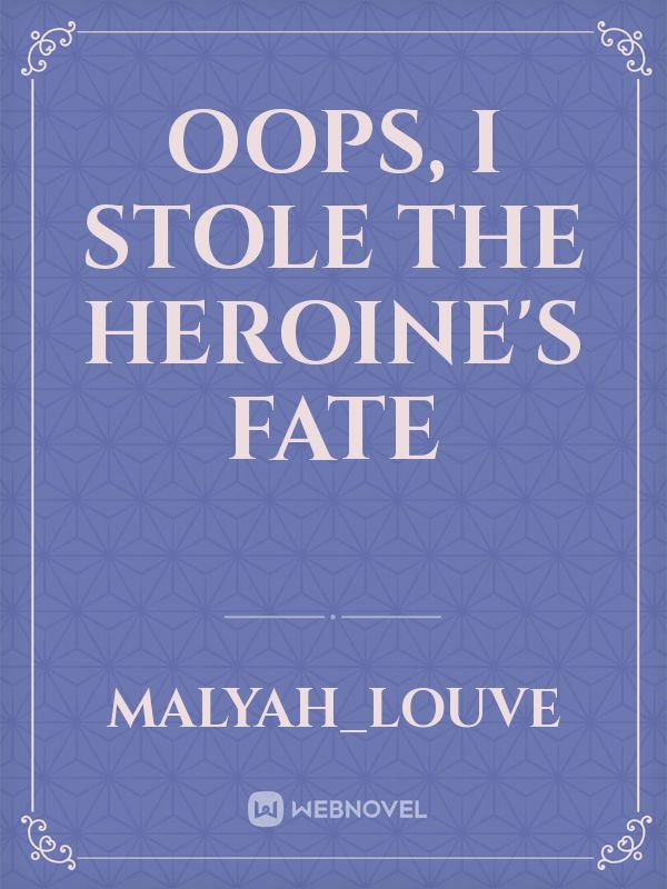 Oops, I Stole the Heroine's Fate