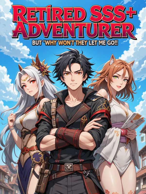 Retired SSS+ Adventurer, but Why Won't They Let Me Go?!