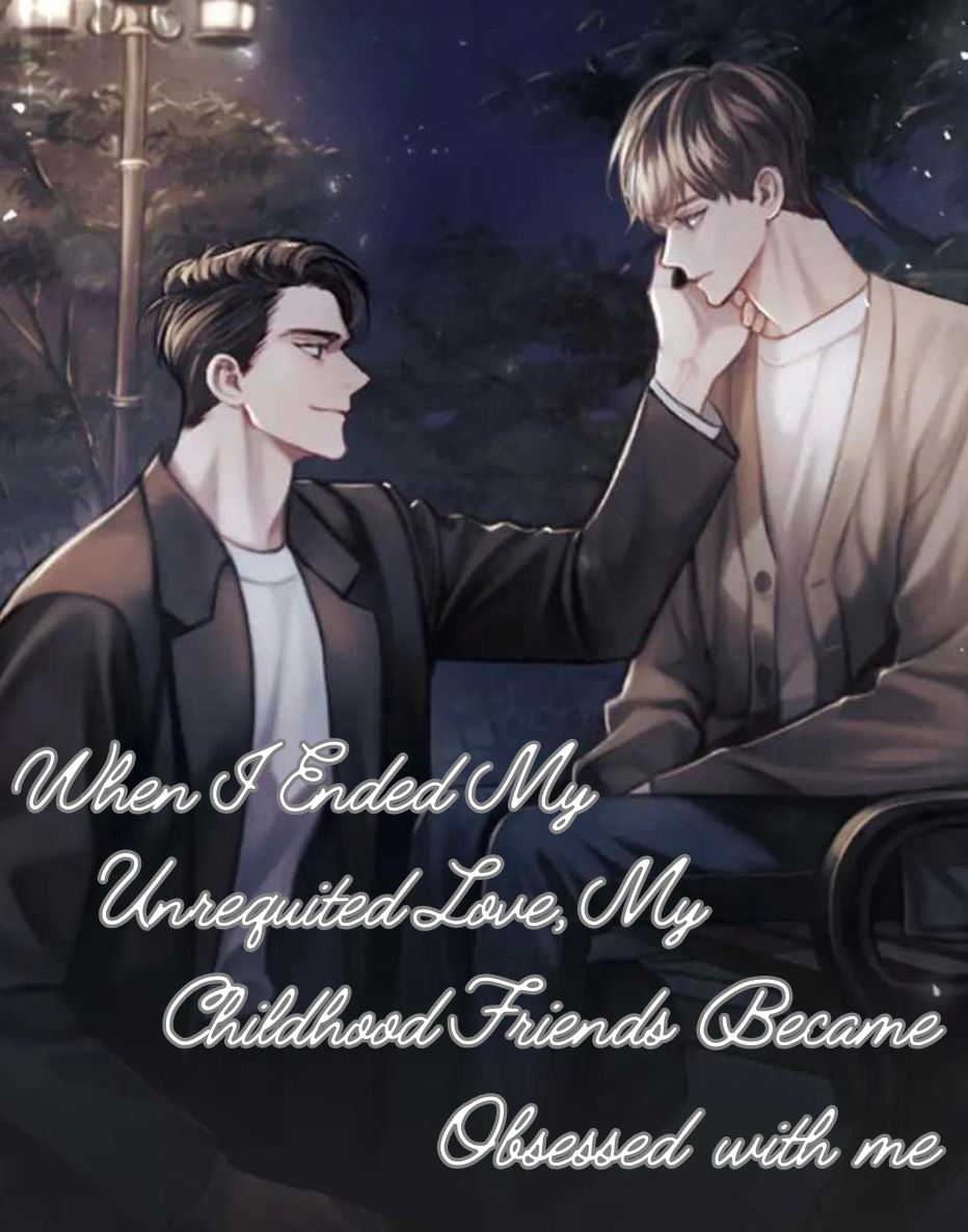 When I Ended My Unrequited Love, My Childhood Friends Became Obsessed with Me