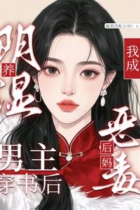 Icon of A Weak, Possessive Male Lead? I Transmigrated and Became the Wicked Stepmother