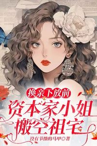Icon of Before the Arranged Marriage and Exile, the Capitalist’s Daughter Emptied the Ancestral Home